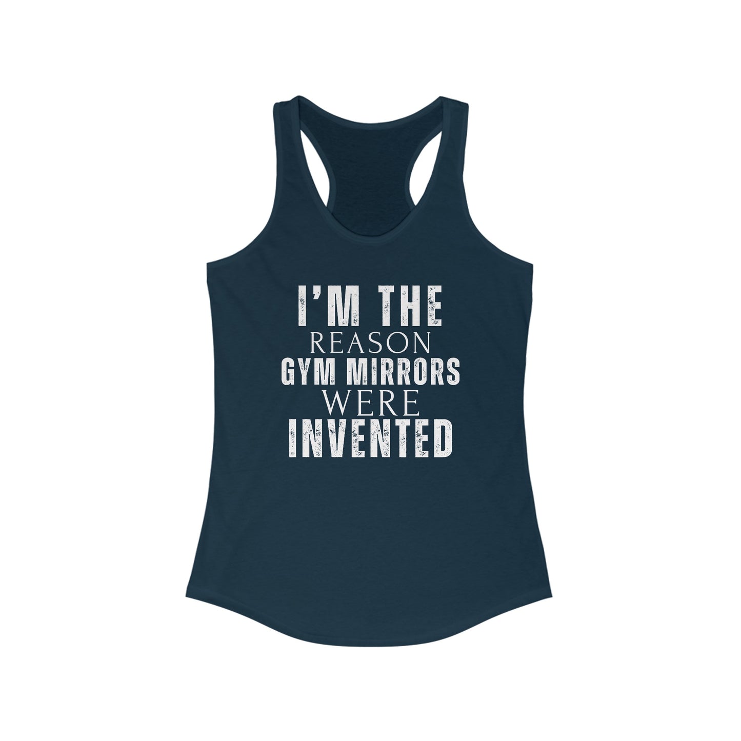 I'm The Reason Gym Mirrors Were Invented Women's Ideal Racerback Tank