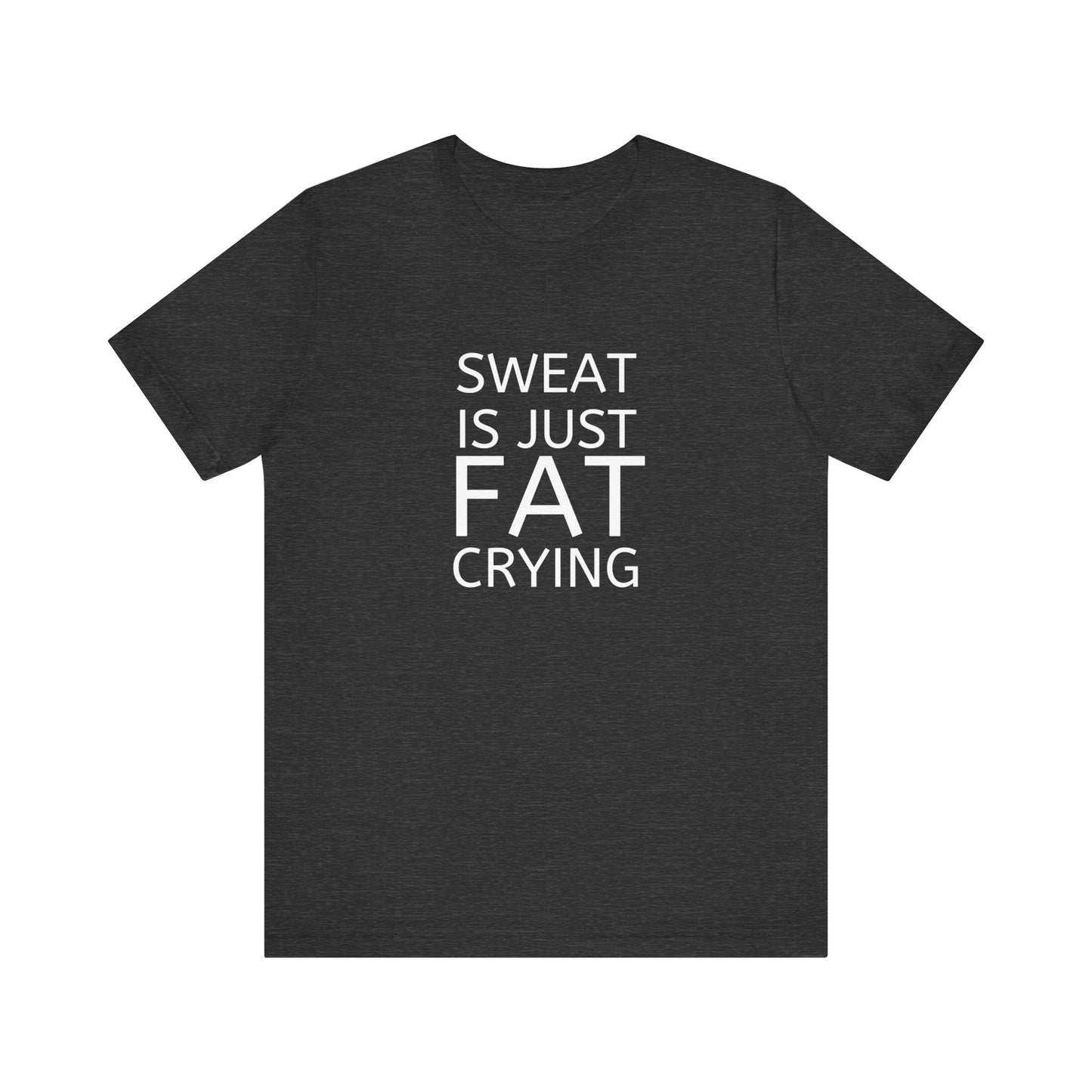 Sweat Is Just Fat Crying Unisex Jersey Short Sleeve Tee