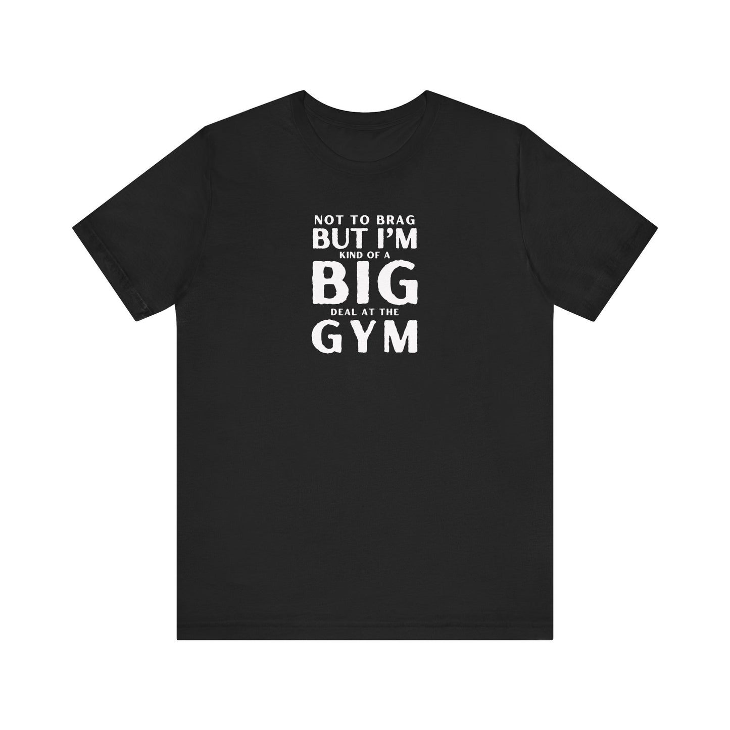 Not To Brag But I'm Kind Of A Big Deal At The Gym Unisex Jersey Short Sleeve Tee