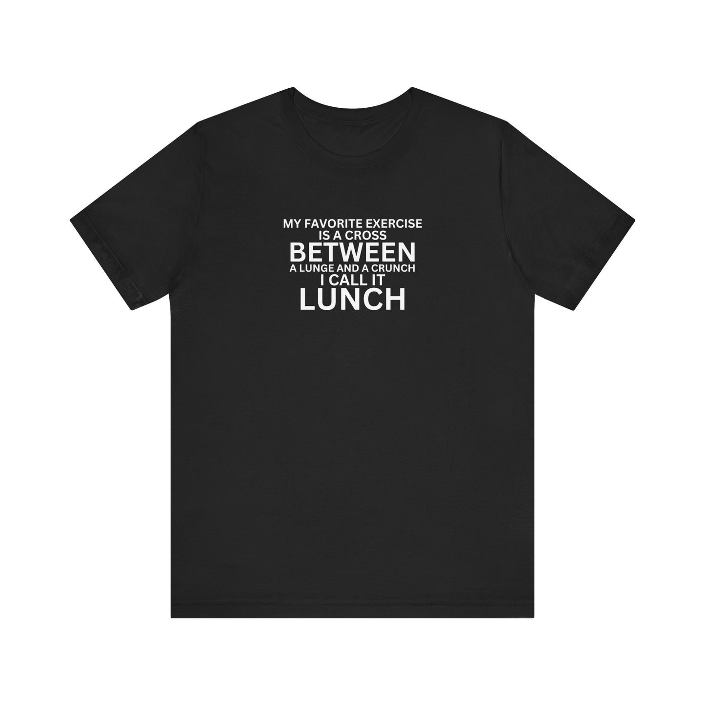 My Favorite Exercise Is A Cross Between A Lunge And A Crunch... I Call It Lunch Unisex Jersey Short Sleeve Tee