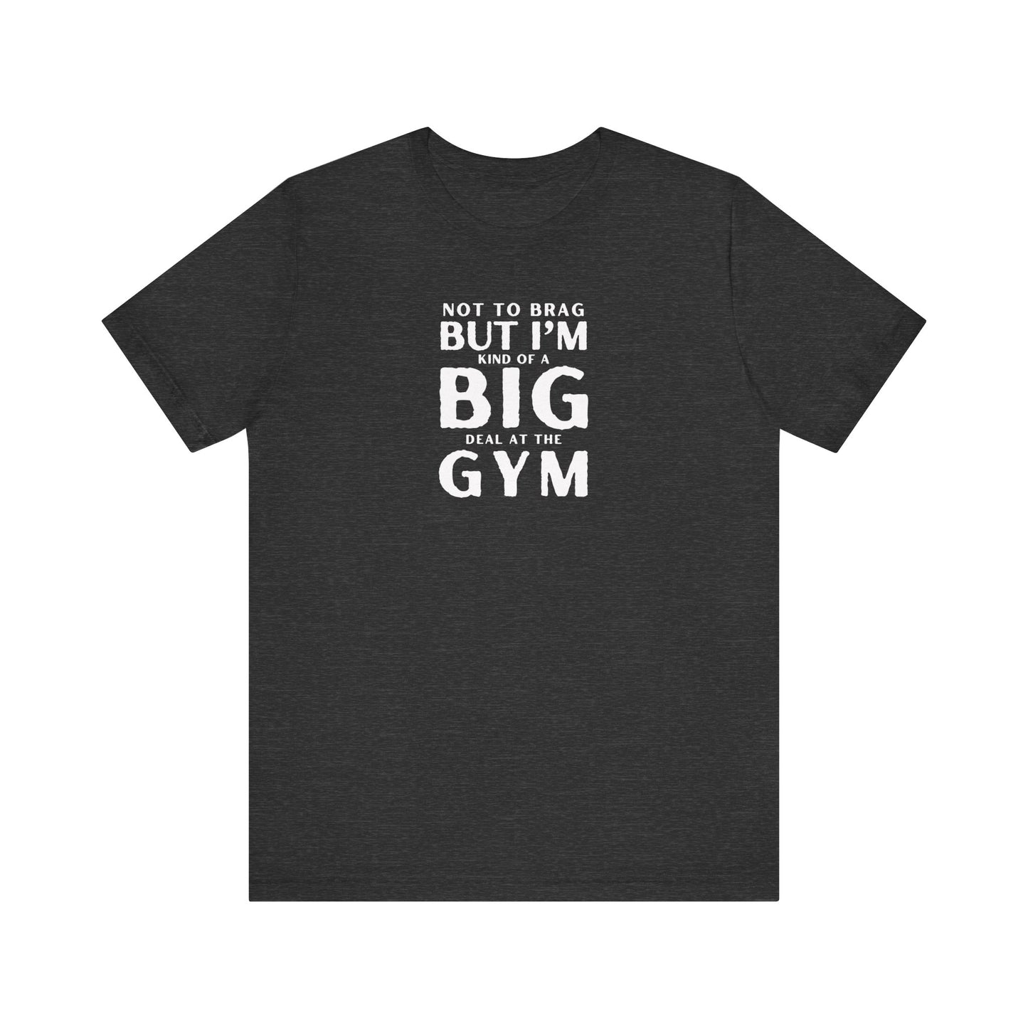 Not To Brag But I'm Kind Of A Big Deal At The Gym Unisex Jersey Short Sleeve Tee